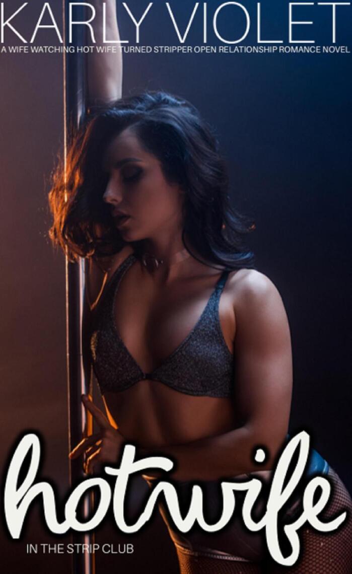 Hotwife In The Strip Club - A Wife watching Hot Wife Turned Stripper Open Relationship Romance Novel by Karly Violet photo image
