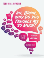 Ah, Brain, Why Do You Trouble Me So Much?