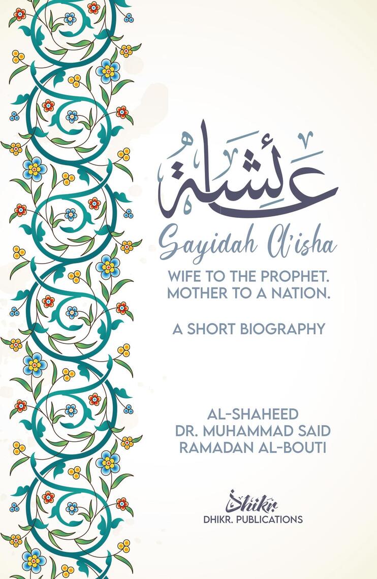 A'isha; Wife to the Prophet, Mother to a Nation by Muhammad Sa'id ...