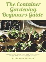 The Container Gardening Beginners Guide: Helping You Grow Your Own Vegetables, Fruits, And Herbs In Your Garden