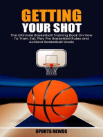 Getting Your Shot: The Ultimate Basketball Training Book On How To Train, Eat, Play Pro Basketball Rules and Achieve Basketball Goals