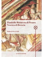 Pandolfo Malatesta di Pesaro Vescovo di Brescia: arcidiacono di Bologna, amministratore dell’Abbazia di Pomposa, amministratore dell’episcopato di Brescia, cappellano e referendario di papa Martino V, vescovo di Coutances, arcivescovo e barone di Patrasso, signore di Pesaro