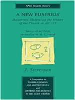 New Eusebius, A: Documents Illustrating the History of the Church to A.D.337