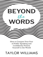 Beyond the Words: How to Conquer Your Fear of Public Speaking and Confidently Present Yourself to the World