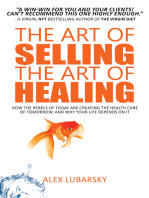 The Art of Selling the Art of Healing: How the Rebels of Today Are Creating the Health Care of Tomorrow; and Why Your Life Depends on It
