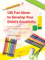 135 Fun Ideas to Develop Your Child's Creativity: By Using "Supplies", Which You Always Have at Home