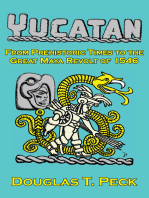 The Yucatan-From Prehistoric Times to the Great Maya Revolt: A Narrative History of the Origin of Maya Civilization and the Epic Encounter with Spanish Conquest