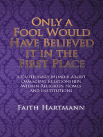 Only a Fool Would Have Believed It in the First Place: A Cautionary Memoir About Damaging Relationships Within Religious Homes and Institutions