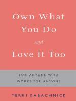Own What You Do and Love It Too: For Anyone Who Works for Anyone
