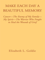 Make Each Day a Beautiful Memory: Cancer- the Enemy of My Family-My Spirit-The Warrior Who Fought to Heal the Wounds of Grief