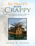 Be Happy with Crappy: A Journey Through Trauma, Addiction, Rock-Bottom and Recovery