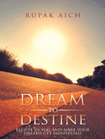 Dream to Destine: Believe in You and Make  Your Dreams Get Manifested