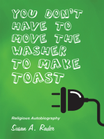 YOU DON'T HAVE TO MOVE THE WASHER TO MAKE TOAST: Religious Autobiography
