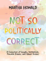 Not so Politically Correct: A Collection of Laughs, Inspirations, Favorite E-Mails, and Great Stories