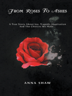 From Roses to Ashes: A True Story About Joy, Tragedy, Inspiration and the Choices We Make . . .