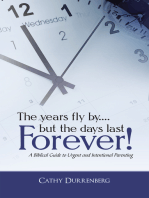 The Years Fly By....But the Days Last Forever!: A Biblical Guide to Urgent and Intentional Parenting