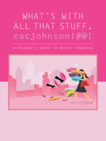 What’S with All That Stuff,Cacjohnson!#@!: (A Shopper’S Guide to Better Shopping)