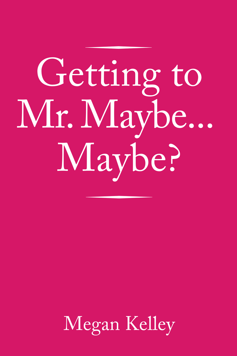Getting to Mr. Maybe…Maybe? by Megan Kelley (Ebook) - Read free for 30 days