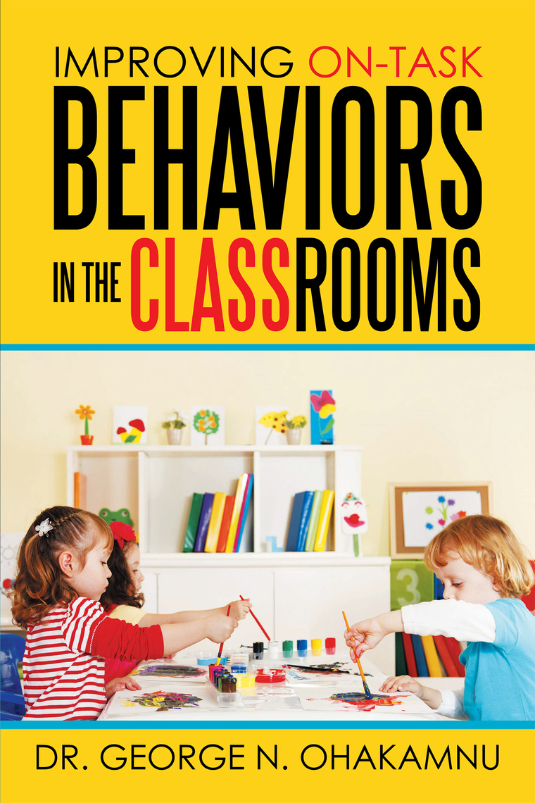 Improving On-Task Behaviors in the Classrooms by Dr. George N. Ohakamnu ...