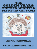 The Golden Years; Fifteen Minutes I’Ll Never Get Back!: Based on True Events of the Perils and Comedies of Aging.