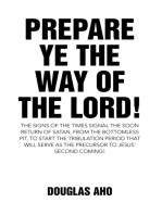 Prepare Ye the Way of the Lord!: The Signs of the Times Signal the Soon Return of Satan, from the Bottomless Pit, to Start the Tribulation Period That Will Serve as the Precursor to Jesus' Second Coming!