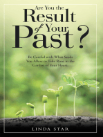 Are You the Result of Your Past?: Be Careful with What Seeds You Allow to Take Root in the Garden of Your Heart.