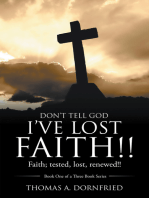 Don’t Tell God I’Ve Lost Faith!!: Faith; Tested, Lost, Renewed!!