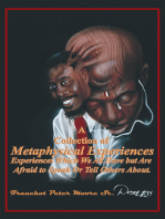 A Collection of Metaphysical Experiences: Experiences Which We All Have but Are Afraid to Speak or Tell Others About.