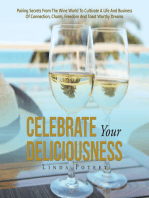 Celebrate Your Deliciousness: Pairing Secrets from the Wine World to Cultivate a Life and Business of Connection, Charm, Freedom and Toast Worthy Dreams