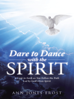 Dare to Dance with the Spirit: A Leap in Faith as You Follow the Path Led by God’S Own Spirit