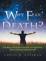 Why Fear Death?: The Bible and Science Answer the Question, “What Happens When We Die?”