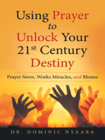 Using Prayer to Unlock Your 21St Century Destiny: Prayer Saves, Works Miracles, and Blesses