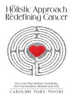 The Holistic Approach to Redefining Cancer: Free Your Mind, Embrace Your Body, Feel Your Emotions, Nourish Your Soul