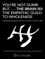 You’Re Not Dumb but . . . the Brain Is!! the Empathic Guild to Wholeness: Understanding Perception of Your T.R.U.E. Self