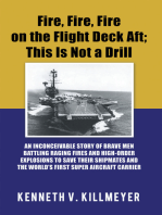 Fire, Fire, Fire on the Flight Deck Aft; This Is Not a Drill: An Inconceivable Story of Brave Men Battling Raging Fires and High-Order Explosions to Save Their Shipmates and the World’S First Super Aircraft Carrier