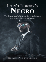 I Ain’t Nobody’s Negro: The Black Man’s Struggle for Life, Liberty, and Justice Around the World