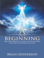 A New Beginning: Affirmations Designed to Transform Lives and Help Others Realize Their Full-Potential in Jesus Christ