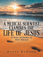 A Medical Scientist Examines the Life of Jesus: A Series of Studies by Peter Elwood