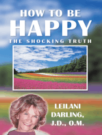 How to Be Happy, the Shocking Truth: Spiritual Ways to Create Your Happiness!