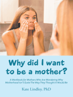 Why Did I Want to Be a Mother?: A Workbook for Mothers Who Are Wondering Why Motherhood Isn’t Quite the Way They Thought It Would Be