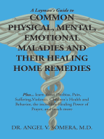 A Layman's Guide to Common Physical, Mental, Emotional Maladies and Their Healing Home Remedies: Plus... Learn About Phobias, Pain, Suffering,Violence, Children's Health and Behavior, the Incredible Healing Power of Prayer, and Much More
