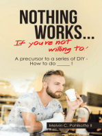 Nothing Works ... If You're Not Willing To!: A Precursor to a Series of Diy - How to Do _____ !