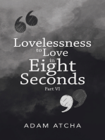 Lovelessness to Love in Eight Seconds: Part Vi