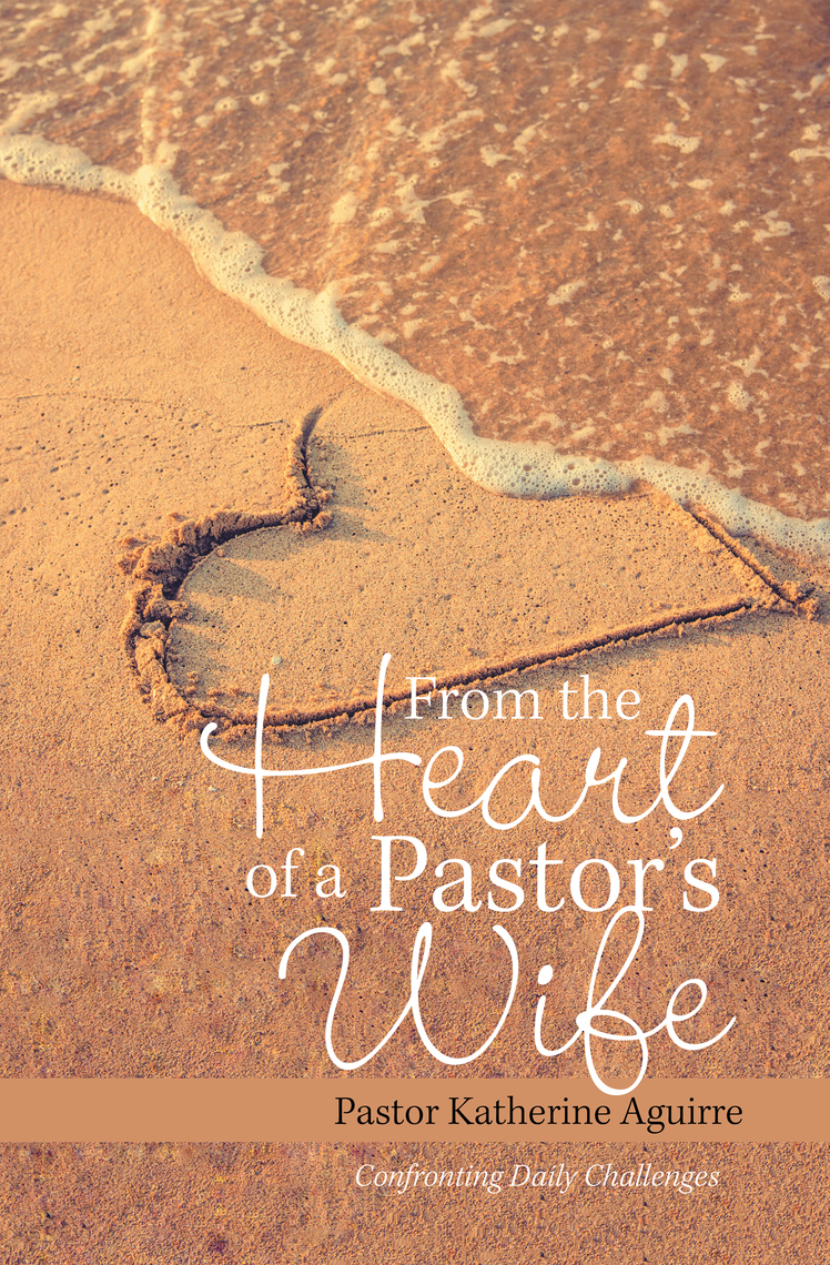 From the Heart of a Pastors Wife by Pastor Katherine Aguirre