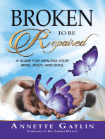 Broken to Be Repaired: A Guide for Healing Your Mind, Body, and Soul
