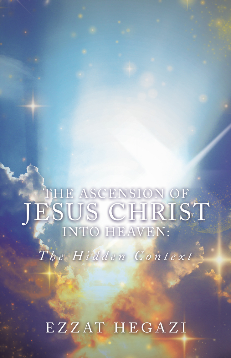 The Ascension of Jesus Christ into Heaven the Hidden Context by Ezzat