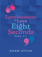 Lovelessness to Love in Eight Seconds: Part Vii