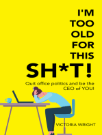 I’m Too Old for This Sh*T!: Quit Office Politics and Be the Ceo of You!