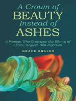 A Crown of Beauty Instead of Ashes: A Woman Who Overcame the Silence of Abuse, Neglect, and Rejection