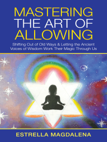 Mastering the Art of Allowing: Shifting out of Old Ways & Letting the Ancient Voices of Wisdom Work Their Magic Through Us